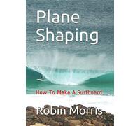 Plane Shaping: How To Make A Surfboard: Volume 1
