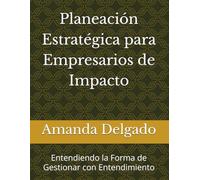 Planeación Estratégica para Empresarios de Impacto: Entendiendo la Forma de Gestionar con Entendimiento