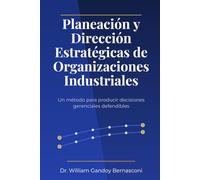 Planeación y Dirección Estratégicas de Organizaciones Industriales: Un método para producir decisiones gerenciales defendibles