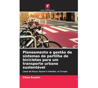 Planeamento e gestão de sistemas de partilha de bicicletas para um transporte urbano sustentável: Casos de Konya, Kayseri e Istambul, na Turquia