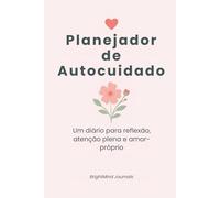 Planejador de Autocuidado: Um diário para reflexão, atenção plena e amor-próprio