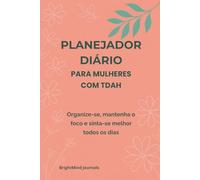 Planejador Diário para Mulheres com TDAH: Organize seus dias com menos estresse e mais foco
