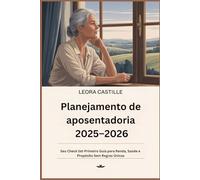 Planejamento de aposentadoria 2025-2026: Seu Check list-Primeiro Guia para Renda, Saúde e Propósito Sem Regras Únicas