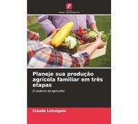 Planeje sua produção agrícola familiar em três etapas: O caderno do agricultor