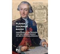 Planen, zeichnen, bauen: Ingenieure in der Schweiz von der fru¿hen Neuzeit bis zur Industrialisierung