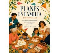 Planes en familia sin pantallas: 120 juegos, retos y aventuras para conectar en casa y al aire libre