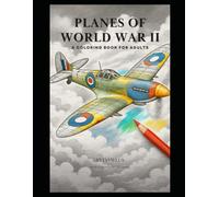 PLANES OF WORLD WAR II: A colouring book for adults (WAR MACHINERY OF WORLD WAR II - A COLORING SERIES)