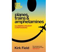 Planes, Trains & Amphetamines: Clubbing Holiday Confessions (Rave New World)