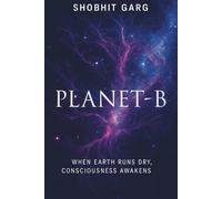 Planet-B: When Earth runs dry, Consciousness awakens