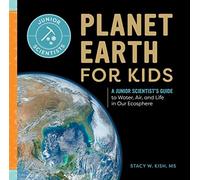 Planet Earth for Kids: A Junior Scientist's Guide to Water, Air, and Life in Our Ecosphere