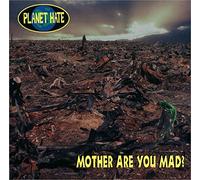 Planet Hate - Mother Are You Mad