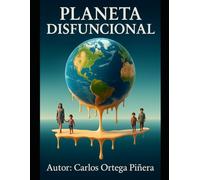 Planeta Disfuncional: Crónicas del colapso moral y social de la humanidad