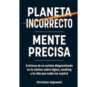 Planeta Incorrecto / Mente Precisa: Crónicas de un autista diagnosticado en la adultez sobre lógica, masking y la vida que nadie me explicó