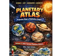 Planetary Atlas - Projection Maps to Polyhedron Shapes: Activity book that combines science, art, geography and geometry: Volume 3: Solar System Planetary Atlas