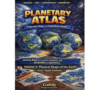 Planetary Atlas - Projection Maps to Polyhedron Shapes: Activity book that combines Science, Art, Geography and Geometry: Volume 2: Physical Shape of the Earth