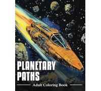 Planetary Paths: A Sci-Fi and Space-Themed Adult Coloring Book with 40 Fantasy Cosmic Scenes for Relaxation and Creativity