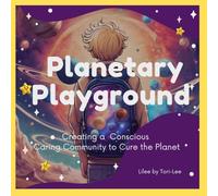 Planetary Playground: Creating A Conscious Caring Community to Cure the Planet