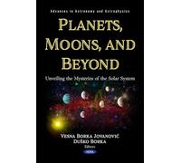 Planets, Moons, and Beyond: Unveiling the Mysteries of the Solar System (Advances in Astronomy and Astrophysics)