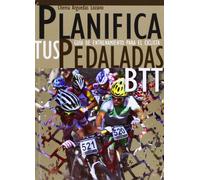 Planifica tus pedaladas BTT : guía de entrenamiento para el ciclista