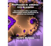 Planificações de poliedros - Livro de projetos: Uma introdução prática à geometria tridimensional usando planificações de poliedros com instruções. (Livros de Matemática Para Crianças)