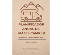 PLANIFICADOR ANUAL DE VIAJES CAMPER: Planificador anual, mensual y semanal para viajes en furgoneta camper con rutas, áreas y mantenimiento. Colección Mundo Camper