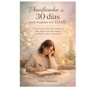 Planificador de 30 días para mujeres con TDAH: Un suave reinicio diario para encontrar tu ritmo, aliviar el desorden mental y transitar por la vida con más gracia.