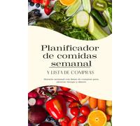 Planificador de comidas semanal y lista de compras: Horario semanal con listas de compras para ahorrar tiempo y dinero