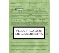 Planificador de Jardinería: Planificador de Jardines y Libro de Registro de 100 Páginas, Cuaderno Organizador de Jardinería para Jardineros Ávidos, Flores, Horticultura y Perfiles de Plantas