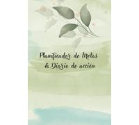 Planificador de Metas y Diario de Acción: Organiza tu Vida, Crea Hábitos y Cumple tus Objetivos