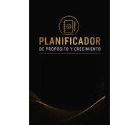 Planificador de Propósito y Crecimiento: Crecer, Ordenar y Vivir: Un planificador para notas, reflexión, finanzas y organización personal