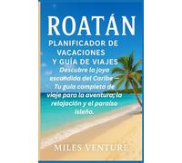 Planificador de vacaciones y guía de viajes de Roatán: Descubre la joya oculta del Caribe: tu compañero de viaje ideal para la aventura, la relajación y la dicha isleña.