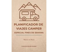 PLANIFICADOR DE VIAJES CAMPER - ESPECIAL ESCAPADAS DE FINES DE SEMANA: Planner práctico para organizar rutas, gastos y recuerdos de viernes a domingo ... en furgoneta camper. Colección Mundo Camper