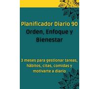 Planificador Diario 90 - Orden, Enfoque y Bienestar: 3 meses para gestionar tareas, hábitos, citas, comidas y motivarte a diario