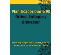 Planificador Diario 90 - Orden, Enfoque y Bienestar: 3 meses para gestionar tareas, hábitos, citas, comidas y motivarte a diario