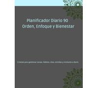 Planificador Diario 90 - Orden, Enfoque y Bienestar: 3 meses para gestionar tareas, hábitos, citas, comidas y motivarte a diario
