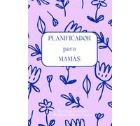 Planificador para mamás: planificador sin fechas para 6 meses de uso, orientado a mamás que quieren organizarse mejor, optimizar su tiempo y reducir el estrés