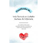 Planificador para Técnicos/as en cuidados auxiliares de Enfermería: El cuarderno ideal, para planificar, escribir y consultar tus notas más importantes en el día a día