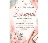 Planificador semanal de productividad - Organiza tu tiempo cumple tus metas y disfruta cada dia: Agenda semanal para organizar tu tiempo, planificar ... y mejorar tu productividad cada semana