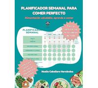 PLANIFICADOR SEMANAL PARA COMER PERFECTO: ALIMENTACIÓN SALUDABLE, APRENDE A COMER