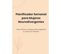 Planificador Semanal para Mujeres Neurodivergentes: Crea calma y enfoque para organizar tu vida a tu manera