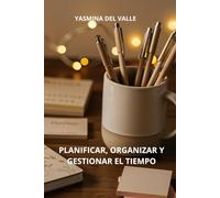 Planificar, Organizar y Gestionar el tiempo.