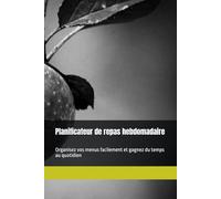 Planificateur de repas hebdomadaire: Organisez vos menus facilement et gagnez du temps au quotidien