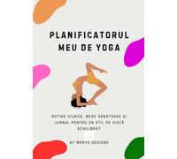 Planificatorul Meu de Yoga: Rutine zilnice, mese sănătoase și jurnal pentru un stil de viață echilibrat