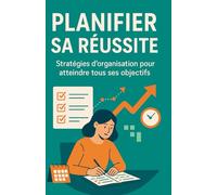 Planifier sa réussite : Stratégies d’organisation pour atteindre tous ses objectifs