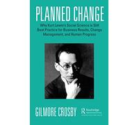 Planned Change: Why Kurt Lewin’s Social Science is Still Best Practice for Business Results, Change Management, and Human Progress
