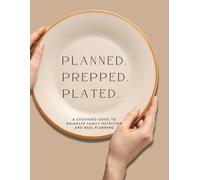 Planned. Prepped. Plated.: A Grounded Guide to Balanced Family Nutrition and Meal Planning