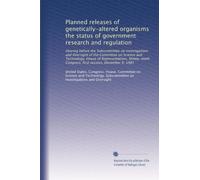 Planned releases of genetically-altered organisms the status of government research and regulation: Hearing before the Subcommittee on Investigations ... Congress, first session, December 4, 1985