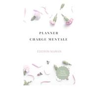 Planner Charge Mentale Invisible: Edition Maman (Des planners et journaux pour alléger ce que tu portes dans ta tête.)