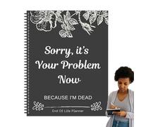 Planner de fin de vida - Lo siento, es tu problema ahora porque estoy muerto | Libro de trabajo del organizador del plan de fin de vida | Acuerdos al final de la vida para el trabajo de parentes deseo