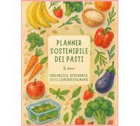 Planner dei Pasti - 6 Mesi di Cucina Organizzata e Senza Sprechi: Agenda giornaliera per pianificare colazioni, pranzi e cene in modo semplice, ... lista della spesa settimanale e box risparmio